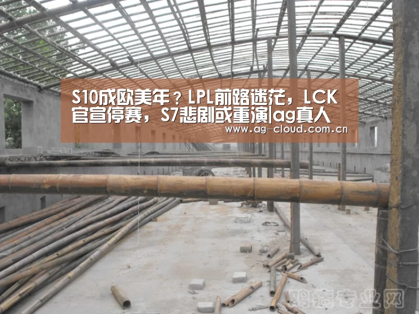 S10成欧美年?LPL前路迷茫,LCK官宣停赛,S7悲剧或重演|ag真人下载(图1) ag真人注册